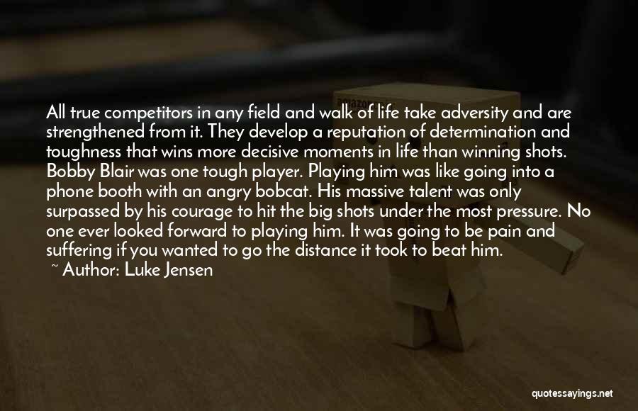 Luke Jensen Quotes: All True Competitors In Any Field And Walk Of Life Take Adversity And Are Strengthened From It. They Develop A