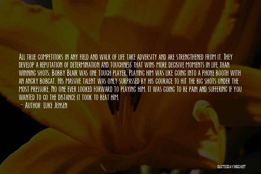 Luke Jensen Quotes: All True Competitors In Any Field And Walk Of Life Take Adversity And Are Strengthened From It. They Develop A