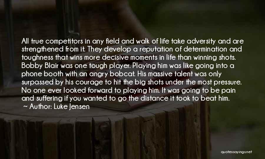 Luke Jensen Quotes: All True Competitors In Any Field And Walk Of Life Take Adversity And Are Strengthened From It. They Develop A