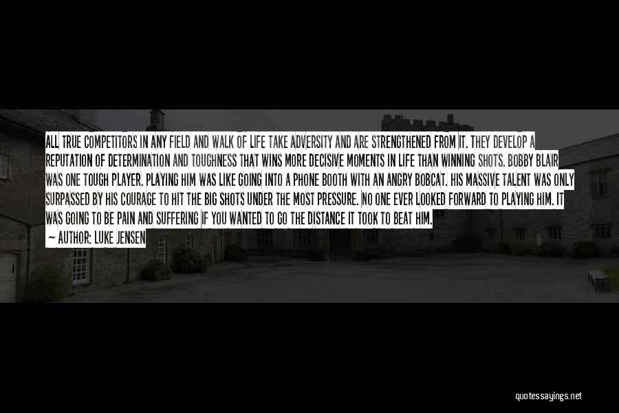 Luke Jensen Quotes: All True Competitors In Any Field And Walk Of Life Take Adversity And Are Strengthened From It. They Develop A