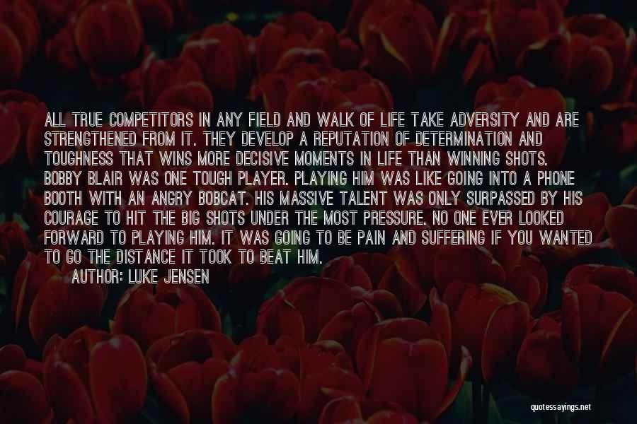 Luke Jensen Quotes: All True Competitors In Any Field And Walk Of Life Take Adversity And Are Strengthened From It. They Develop A