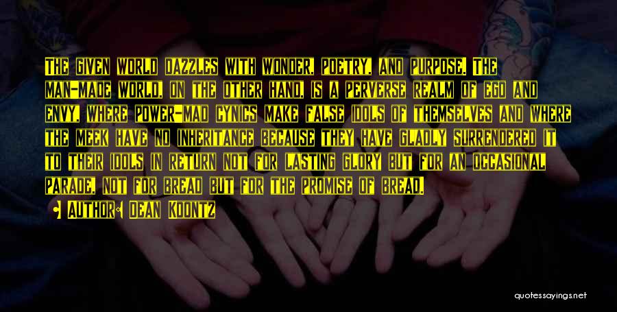 Dean Koontz Quotes: The Given World Dazzles With Wonder, Poetry, And Purpose. The Man-made World, On The Other Hand, Is A Perverse Realm