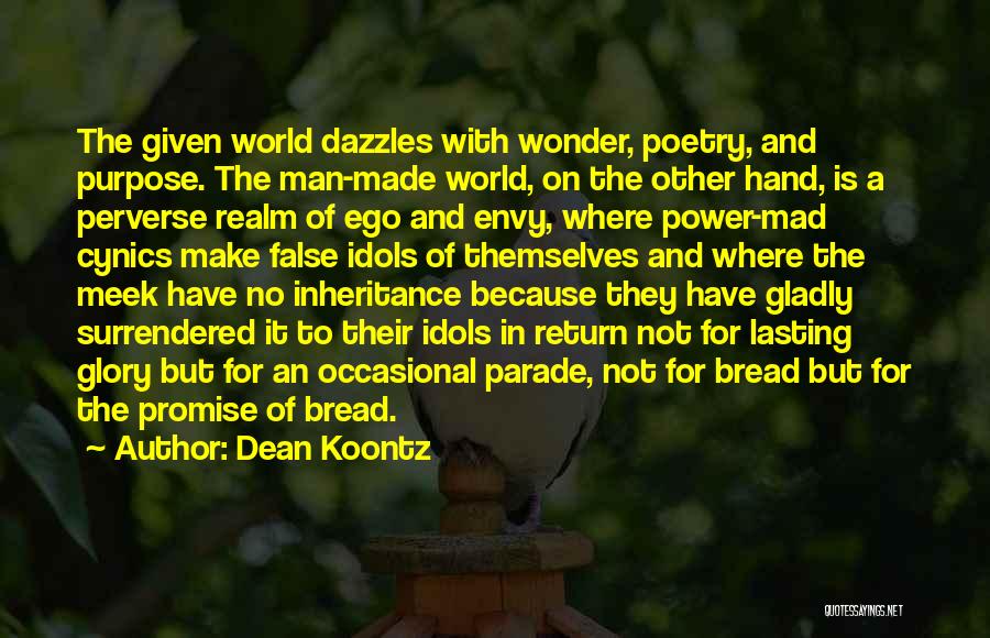 Dean Koontz Quotes: The Given World Dazzles With Wonder, Poetry, And Purpose. The Man-made World, On The Other Hand, Is A Perverse Realm