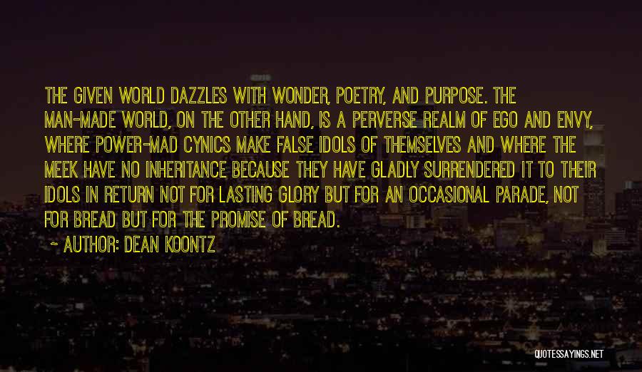 Dean Koontz Quotes: The Given World Dazzles With Wonder, Poetry, And Purpose. The Man-made World, On The Other Hand, Is A Perverse Realm