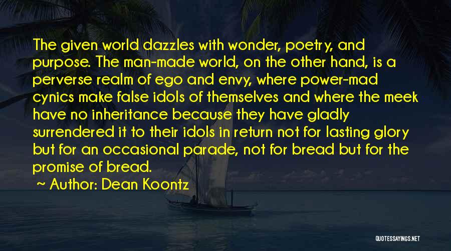 Dean Koontz Quotes: The Given World Dazzles With Wonder, Poetry, And Purpose. The Man-made World, On The Other Hand, Is A Perverse Realm