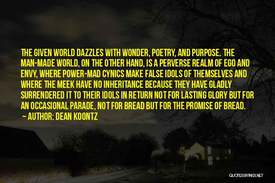 Dean Koontz Quotes: The Given World Dazzles With Wonder, Poetry, And Purpose. The Man-made World, On The Other Hand, Is A Perverse Realm