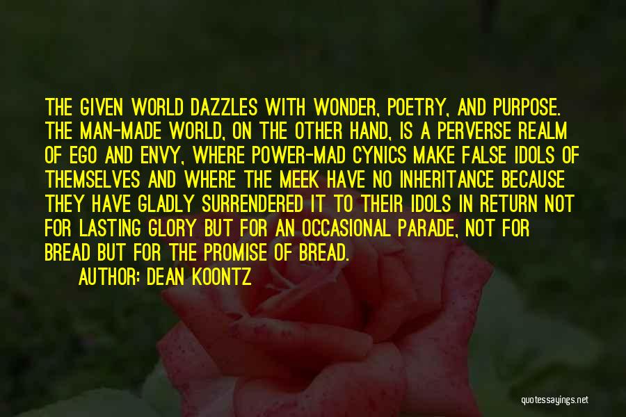 Dean Koontz Quotes: The Given World Dazzles With Wonder, Poetry, And Purpose. The Man-made World, On The Other Hand, Is A Perverse Realm