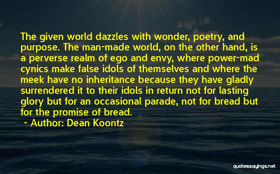 Dean Koontz Quotes: The Given World Dazzles With Wonder, Poetry, And Purpose. The Man-made World, On The Other Hand, Is A Perverse Realm