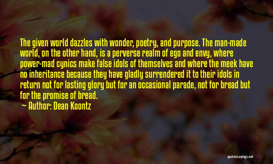 Dean Koontz Quotes: The Given World Dazzles With Wonder, Poetry, And Purpose. The Man-made World, On The Other Hand, Is A Perverse Realm