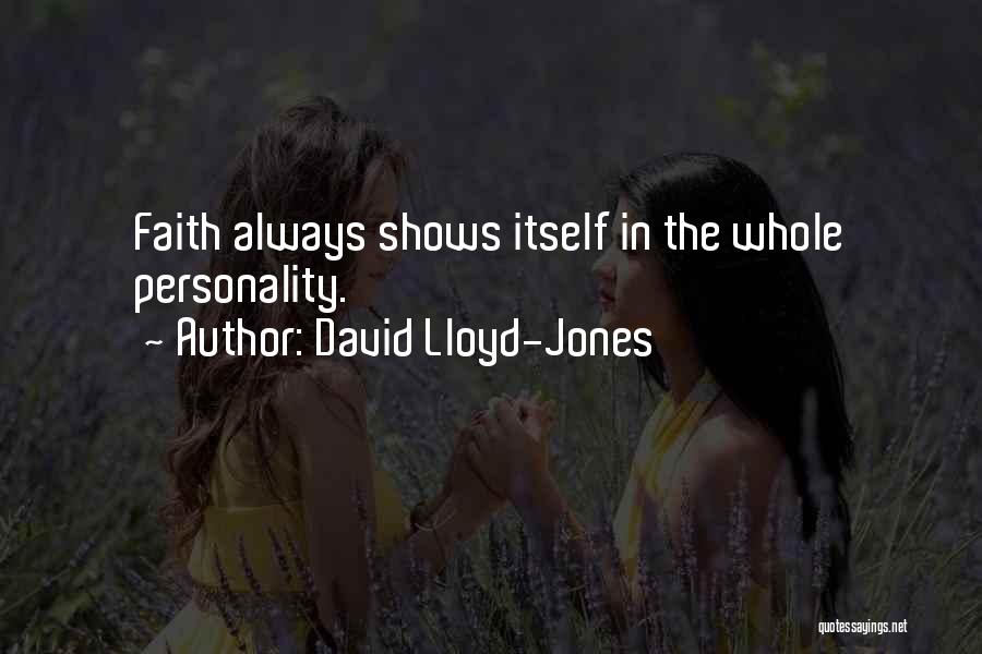 David Lloyd-Jones Quotes: Faith Always Shows Itself In The Whole Personality.