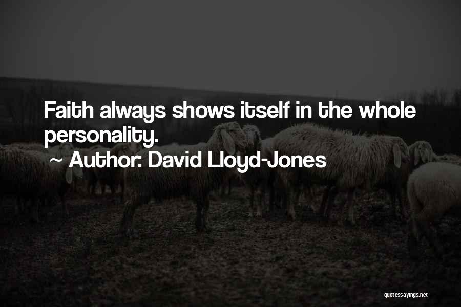 David Lloyd-Jones Quotes: Faith Always Shows Itself In The Whole Personality.