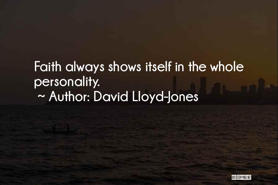 David Lloyd-Jones Quotes: Faith Always Shows Itself In The Whole Personality.