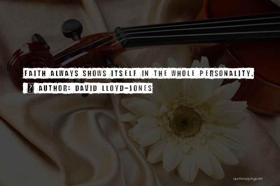 David Lloyd-Jones Quotes: Faith Always Shows Itself In The Whole Personality.