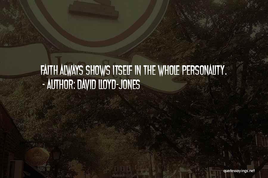 David Lloyd-Jones Quotes: Faith Always Shows Itself In The Whole Personality.