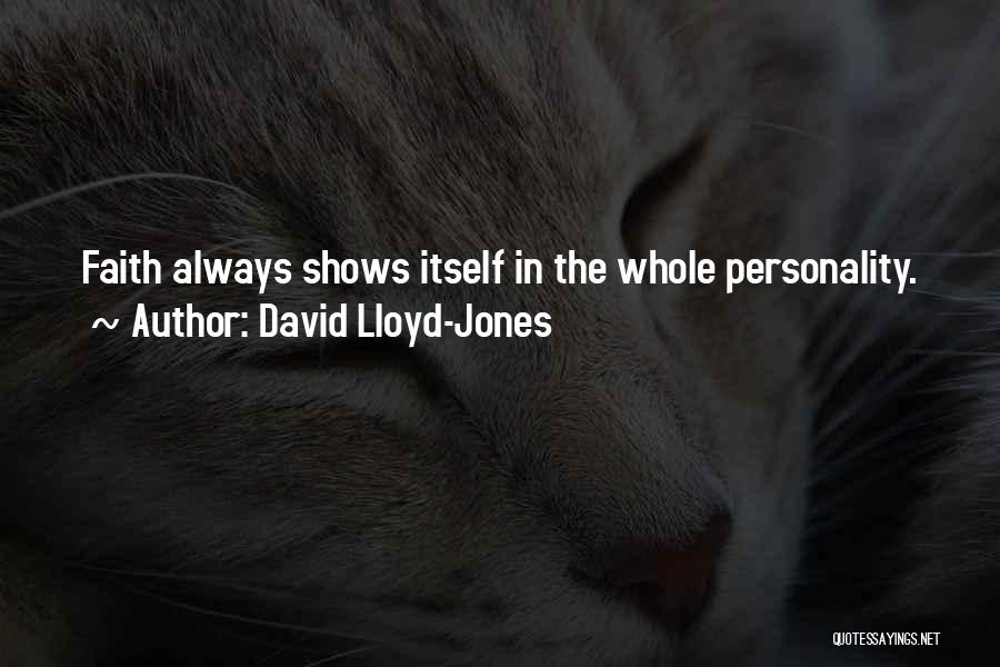 David Lloyd-Jones Quotes: Faith Always Shows Itself In The Whole Personality.