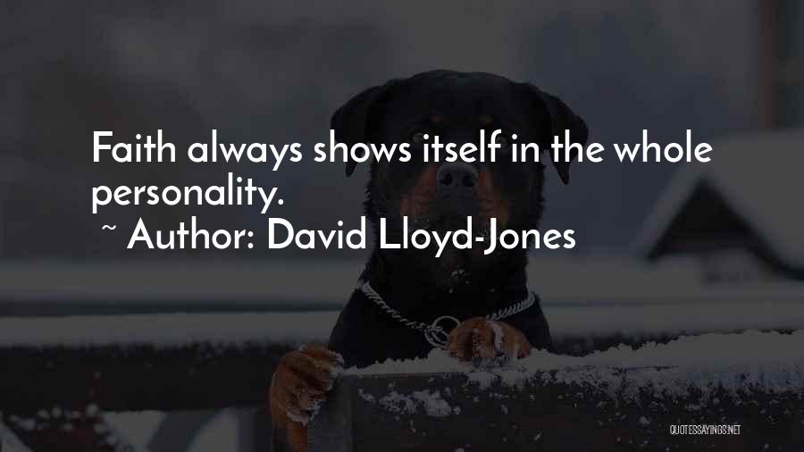 David Lloyd-Jones Quotes: Faith Always Shows Itself In The Whole Personality.