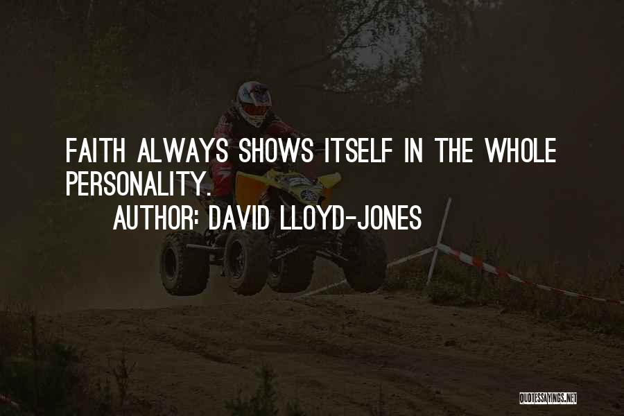 David Lloyd-Jones Quotes: Faith Always Shows Itself In The Whole Personality.