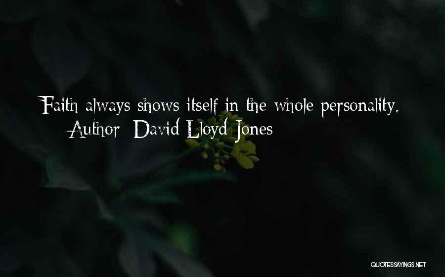 David Lloyd-Jones Quotes: Faith Always Shows Itself In The Whole Personality.