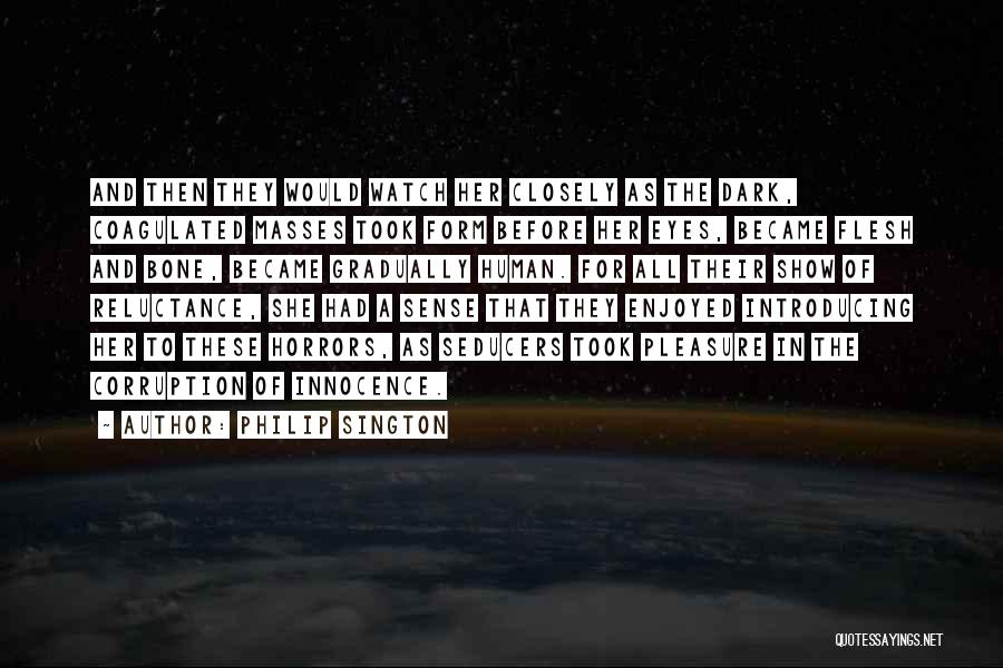 Philip Sington Quotes: And Then They Would Watch Her Closely As The Dark, Coagulated Masses Took Form Before Her Eyes, Became Flesh And
