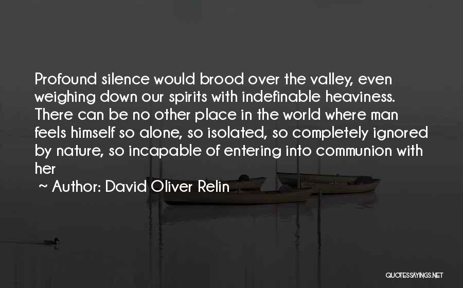 David Oliver Relin Quotes: Profound Silence Would Brood Over The Valley, Even Weighing Down Our Spirits With Indefinable Heaviness. There Can Be No Other