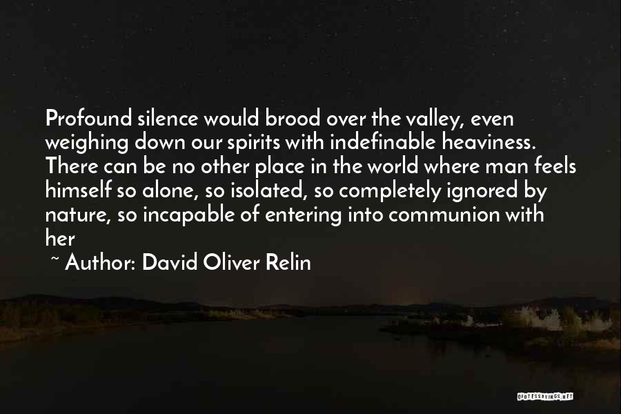 David Oliver Relin Quotes: Profound Silence Would Brood Over The Valley, Even Weighing Down Our Spirits With Indefinable Heaviness. There Can Be No Other