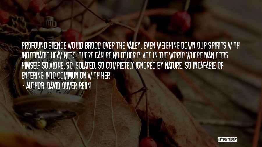 David Oliver Relin Quotes: Profound Silence Would Brood Over The Valley, Even Weighing Down Our Spirits With Indefinable Heaviness. There Can Be No Other