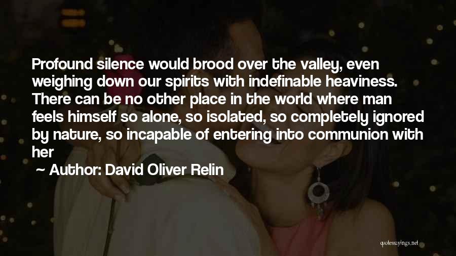 David Oliver Relin Quotes: Profound Silence Would Brood Over The Valley, Even Weighing Down Our Spirits With Indefinable Heaviness. There Can Be No Other