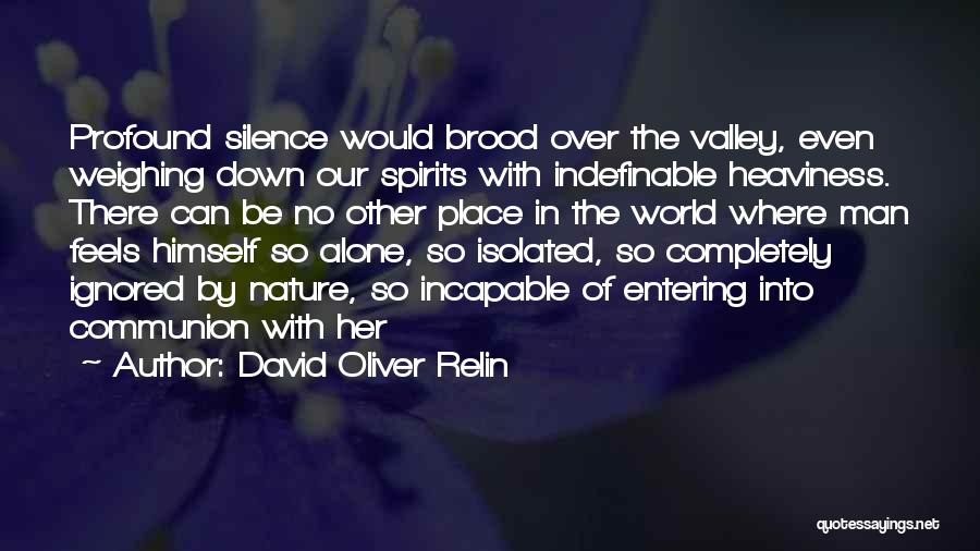 David Oliver Relin Quotes: Profound Silence Would Brood Over The Valley, Even Weighing Down Our Spirits With Indefinable Heaviness. There Can Be No Other