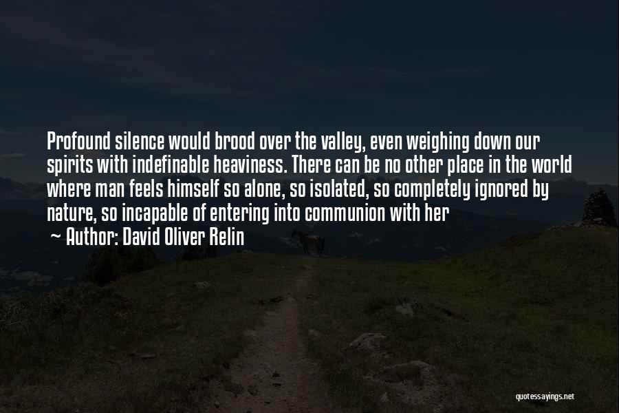 David Oliver Relin Quotes: Profound Silence Would Brood Over The Valley, Even Weighing Down Our Spirits With Indefinable Heaviness. There Can Be No Other
