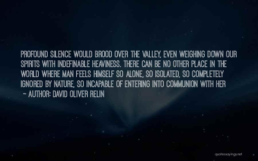 David Oliver Relin Quotes: Profound Silence Would Brood Over The Valley, Even Weighing Down Our Spirits With Indefinable Heaviness. There Can Be No Other