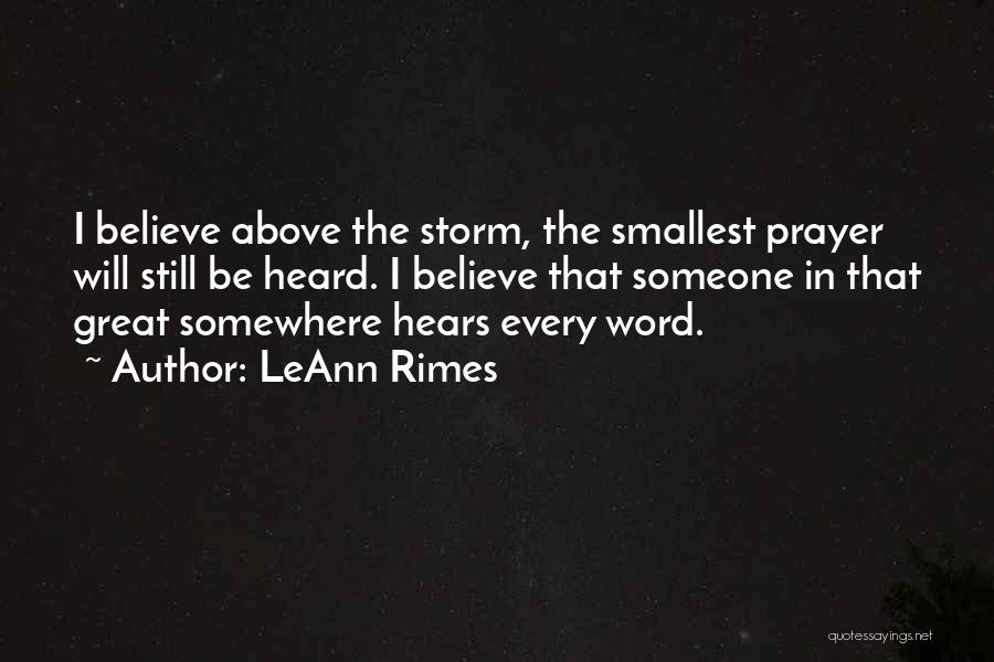 LeAnn Rimes Quotes: I Believe Above The Storm, The Smallest Prayer Will Still Be Heard. I Believe That Someone In That Great Somewhere