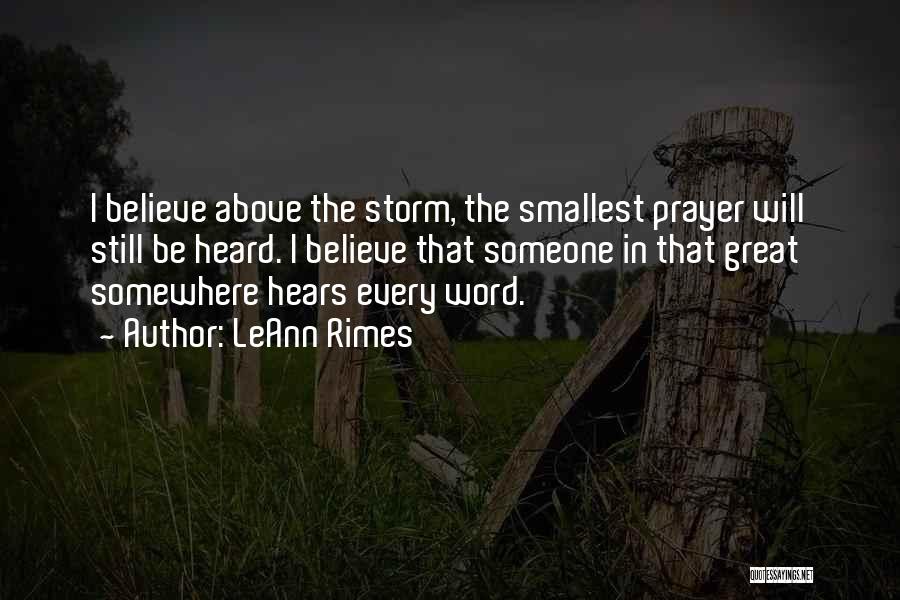 LeAnn Rimes Quotes: I Believe Above The Storm, The Smallest Prayer Will Still Be Heard. I Believe That Someone In That Great Somewhere