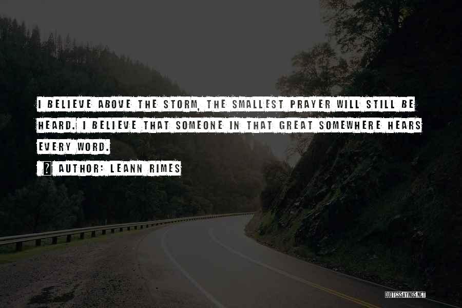 LeAnn Rimes Quotes: I Believe Above The Storm, The Smallest Prayer Will Still Be Heard. I Believe That Someone In That Great Somewhere