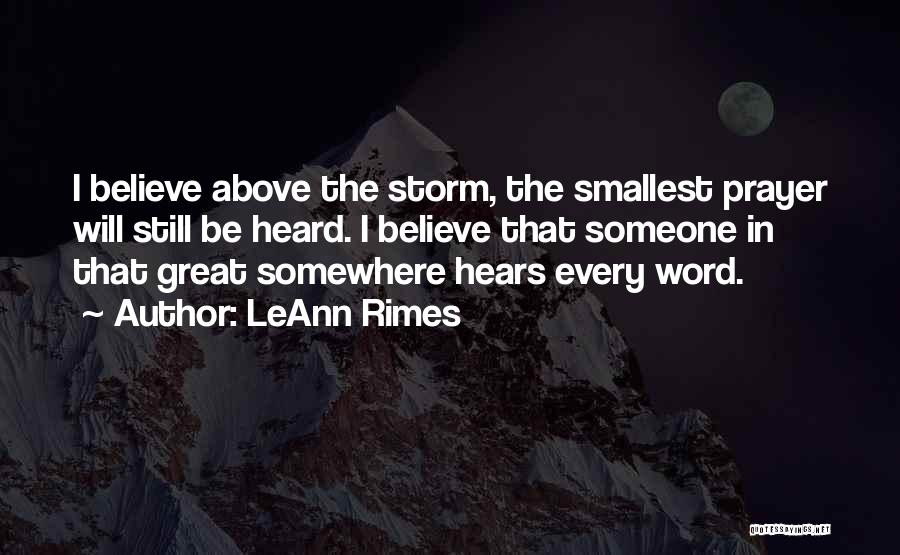 LeAnn Rimes Quotes: I Believe Above The Storm, The Smallest Prayer Will Still Be Heard. I Believe That Someone In That Great Somewhere