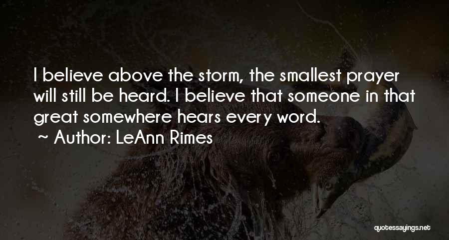 LeAnn Rimes Quotes: I Believe Above The Storm, The Smallest Prayer Will Still Be Heard. I Believe That Someone In That Great Somewhere