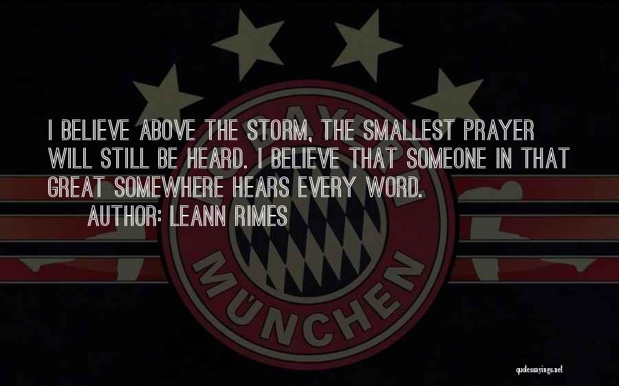 LeAnn Rimes Quotes: I Believe Above The Storm, The Smallest Prayer Will Still Be Heard. I Believe That Someone In That Great Somewhere