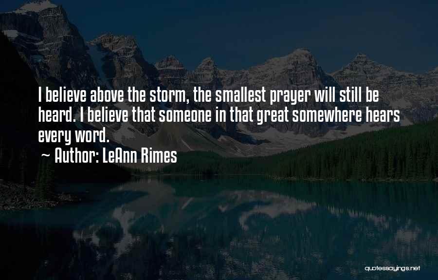 LeAnn Rimes Quotes: I Believe Above The Storm, The Smallest Prayer Will Still Be Heard. I Believe That Someone In That Great Somewhere