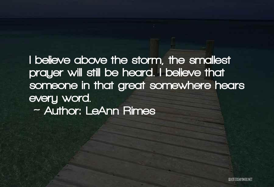 LeAnn Rimes Quotes: I Believe Above The Storm, The Smallest Prayer Will Still Be Heard. I Believe That Someone In That Great Somewhere