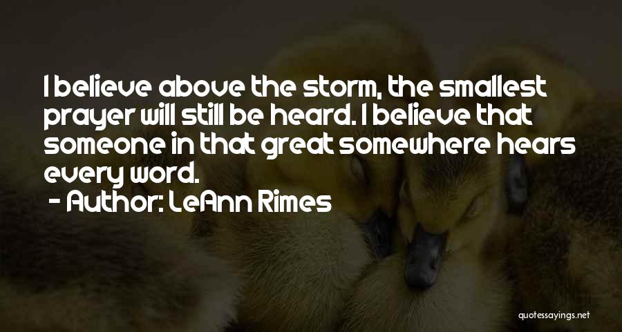 LeAnn Rimes Quotes: I Believe Above The Storm, The Smallest Prayer Will Still Be Heard. I Believe That Someone In That Great Somewhere