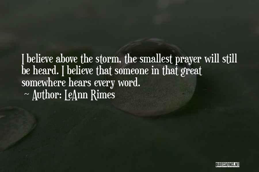 LeAnn Rimes Quotes: I Believe Above The Storm, The Smallest Prayer Will Still Be Heard. I Believe That Someone In That Great Somewhere