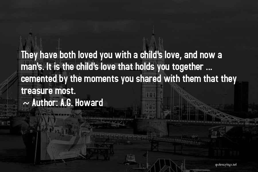 A.G. Howard Quotes: They Have Both Loved You With A Child's Love, And Now A Man's. It Is The Child's Love That Holds