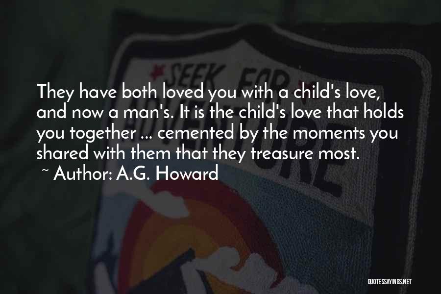 A.G. Howard Quotes: They Have Both Loved You With A Child's Love, And Now A Man's. It Is The Child's Love That Holds