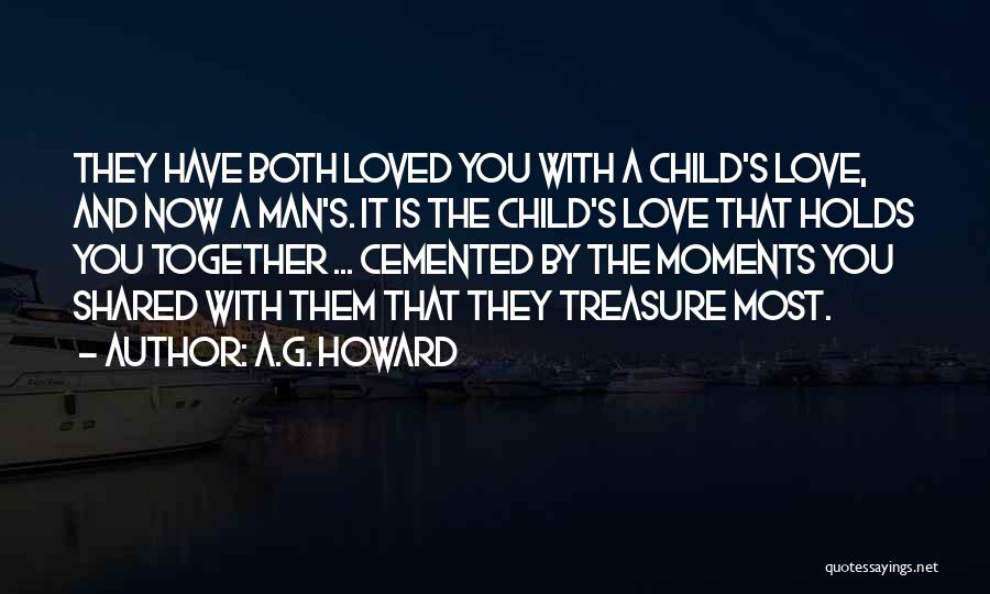 A.G. Howard Quotes: They Have Both Loved You With A Child's Love, And Now A Man's. It Is The Child's Love That Holds
