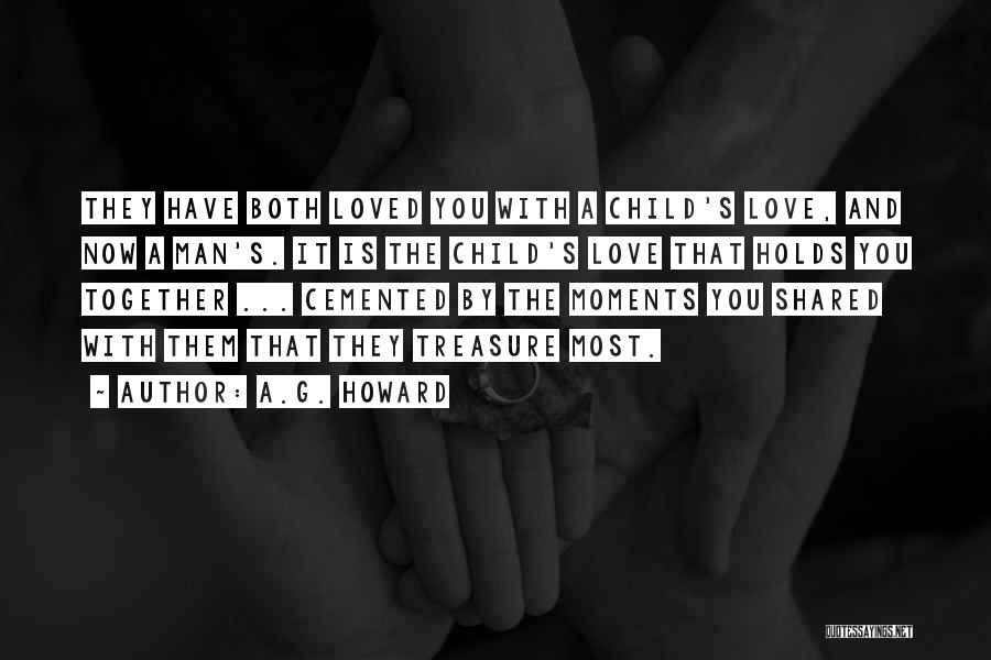 A.G. Howard Quotes: They Have Both Loved You With A Child's Love, And Now A Man's. It Is The Child's Love That Holds