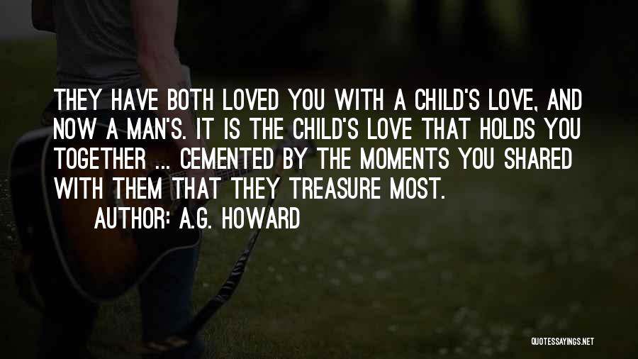 A.G. Howard Quotes: They Have Both Loved You With A Child's Love, And Now A Man's. It Is The Child's Love That Holds