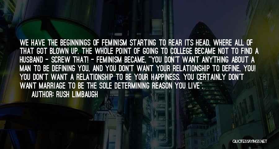 Rush Limbaugh Quotes: We Have The Beginnings Of Feminism Starting To Rear Its Head, Where All Of That Got Blown Up. The Whole