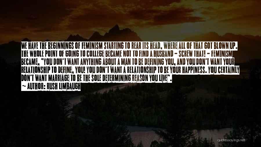 Rush Limbaugh Quotes: We Have The Beginnings Of Feminism Starting To Rear Its Head, Where All Of That Got Blown Up. The Whole