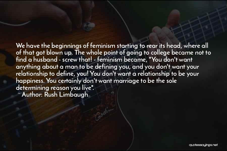 Rush Limbaugh Quotes: We Have The Beginnings Of Feminism Starting To Rear Its Head, Where All Of That Got Blown Up. The Whole