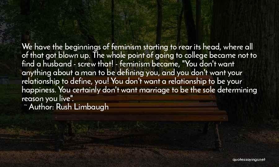 Rush Limbaugh Quotes: We Have The Beginnings Of Feminism Starting To Rear Its Head, Where All Of That Got Blown Up. The Whole