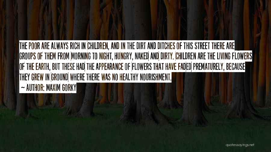 Maxim Gorky Quotes: The Poor Are Always Rich In Children, And In The Dirt And Ditches Of This Street There Are Groups Of